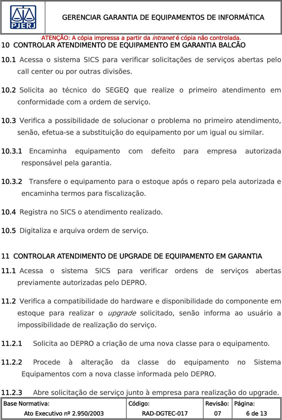 10.3.2 Transfere o equipamento para o estoque após o reparo pela autorizada e encaminha termos para fiscalização. 10.4 Registra no SICS o atendimento realizado. 10.5 Digitaliza e arquiva ordem de serviço.