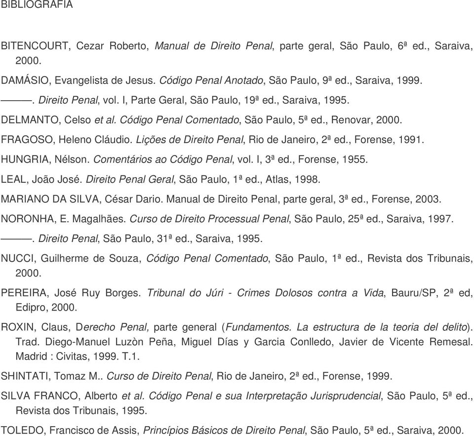 Lições de Direito Penal, Rio de Janeiro, 2ª ed., Forense, 1991. HUNGRIA, Nélson. Comentários ao Código Penal, vol. I, 3ª ed., Forense, 1955. LEAL, João José. Direito Penal Geral, São Paulo, 1ª ed.