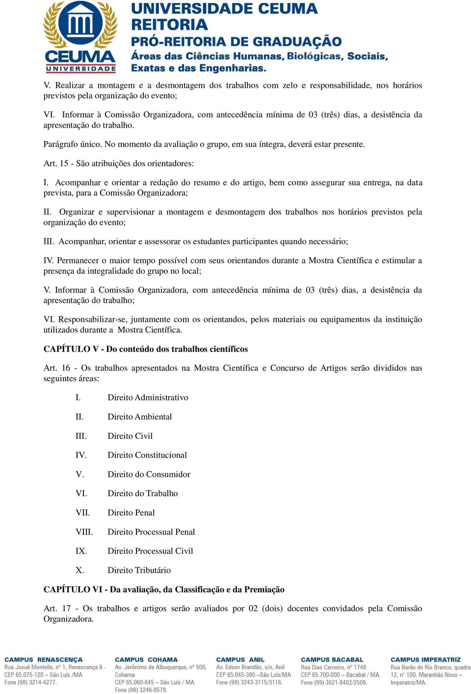 No momento da avaliação o grupo, em sua íntegra, deverá estar presente. Art. 15 - São atribuições dos orientadores: I.