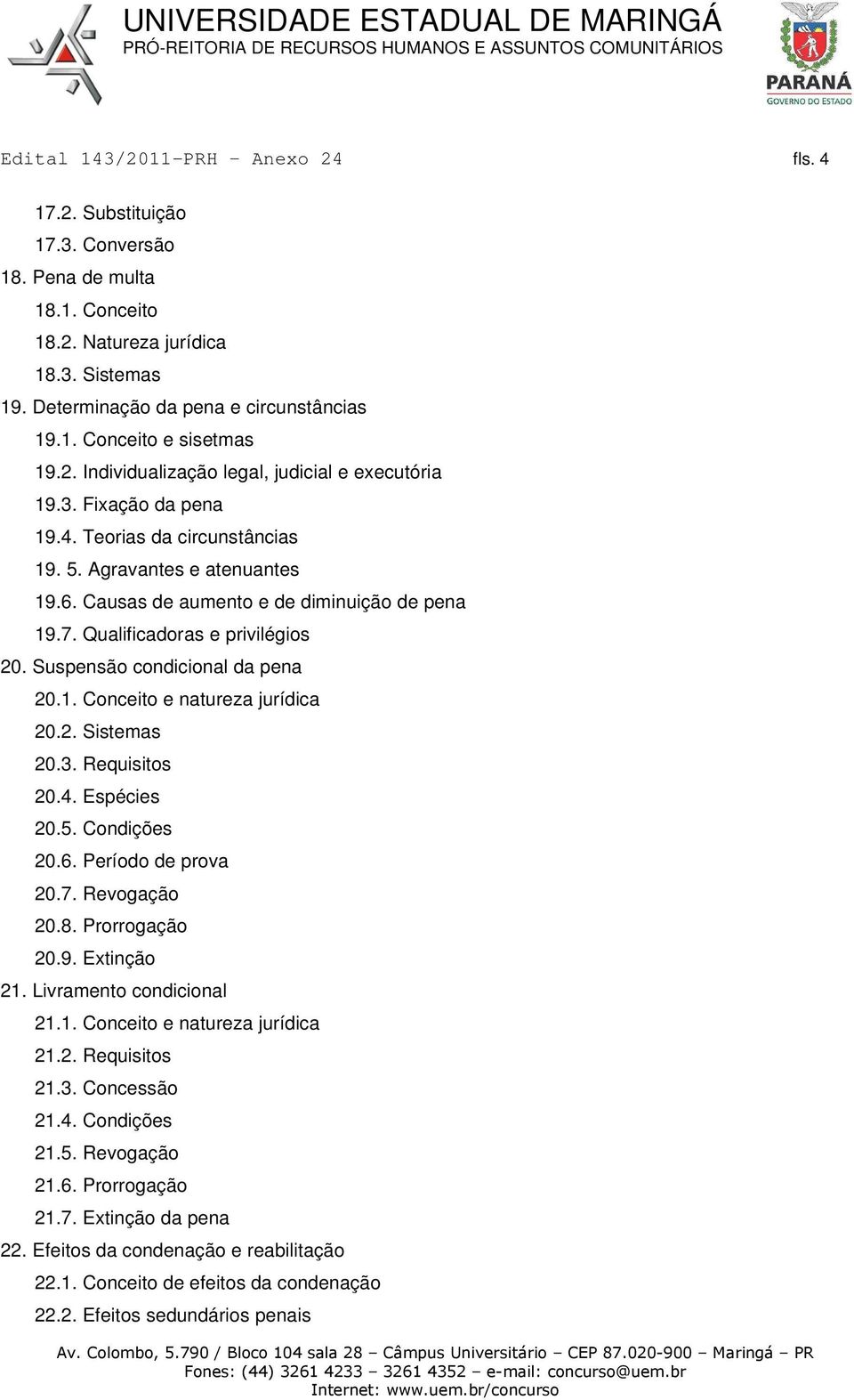 Suspensão condicional da pena 20.1. Conceito e natureza jurídica 20.2. Sistemas 20.3. Requisitos 20.4. Espécies 20.5. Condições 20.6. Período de prova 20.7. Revogação 20.8. Prorrogação 20.9.