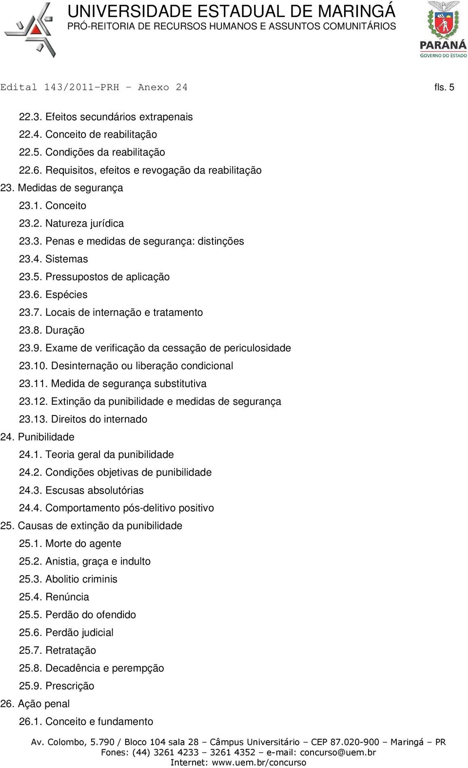 9. Exame de verificação da cessação de periculosidade 23.10. Desinternação ou liberação condicional 23.11. Medida de segurança substitutiva 23.12. Extinção da punibilidade e medidas de segurança 23.