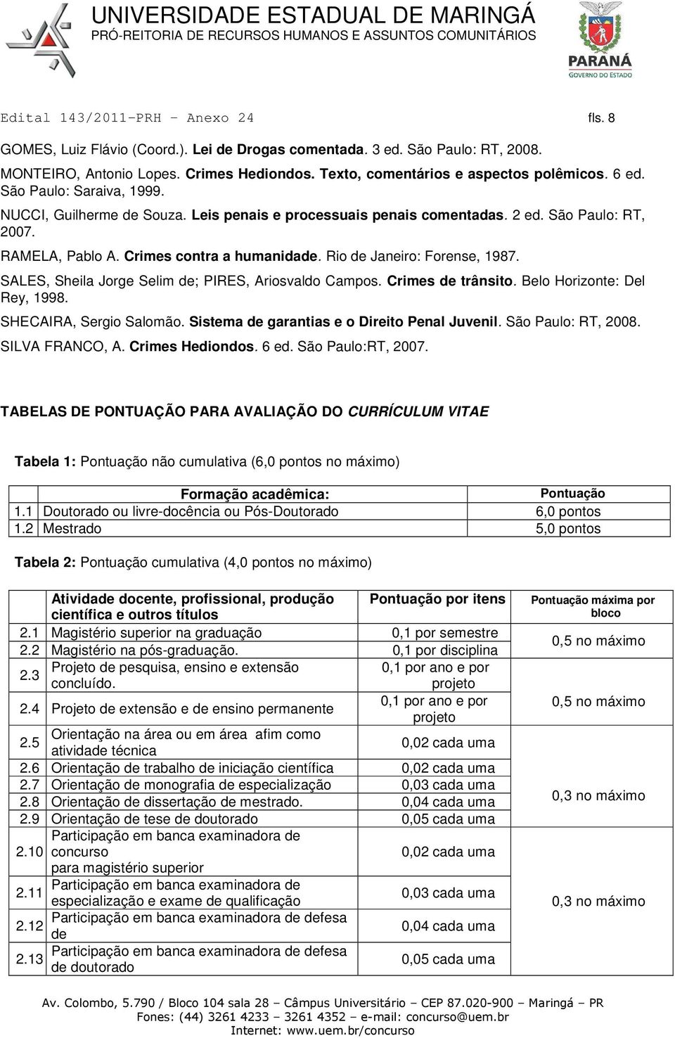 SALES, Sheila Jorge Selim de; PIRES, Ariosvaldo Campos. Crimes de trânsito. Belo Horizonte: Del Rey, 1998. SHECAIRA, Sergio Salomão. Sistema de garantias e o Direito Penal Juvenil.