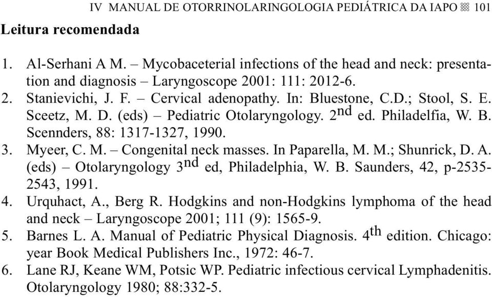 (eds) Pediatric Otolaryngology. 2 nd ed. Philadelfia, W. B. Scennders, 88: 1317-1327, 1990. 3. Myeer, C. M. Congenital neck masses. In Paparella, M. M.; Shunrick, D. A.