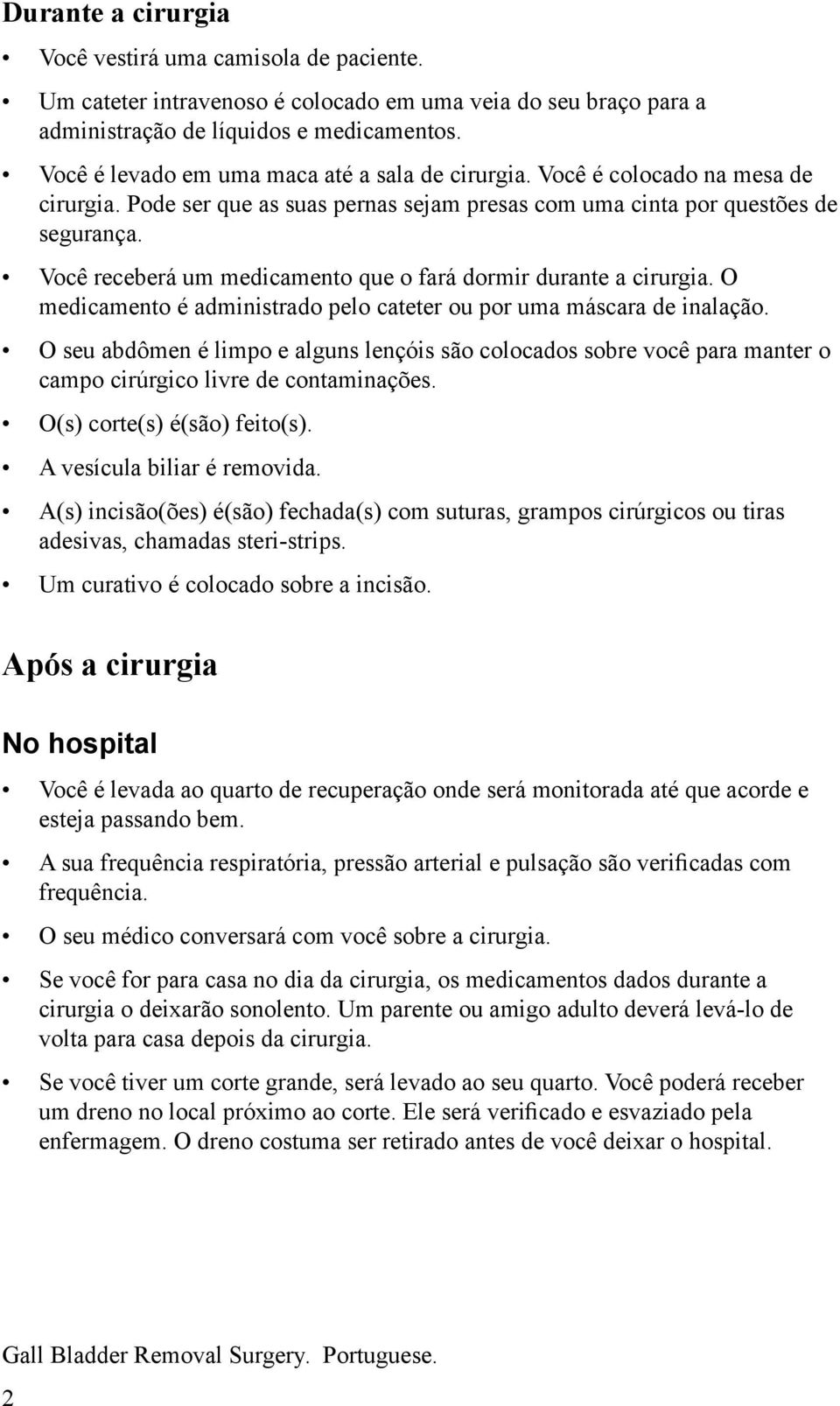 Você receberá um medicamento que o fará dormir durante a cirurgia. O medicamento é administrado pelo cateter ou por uma máscara de inalação.