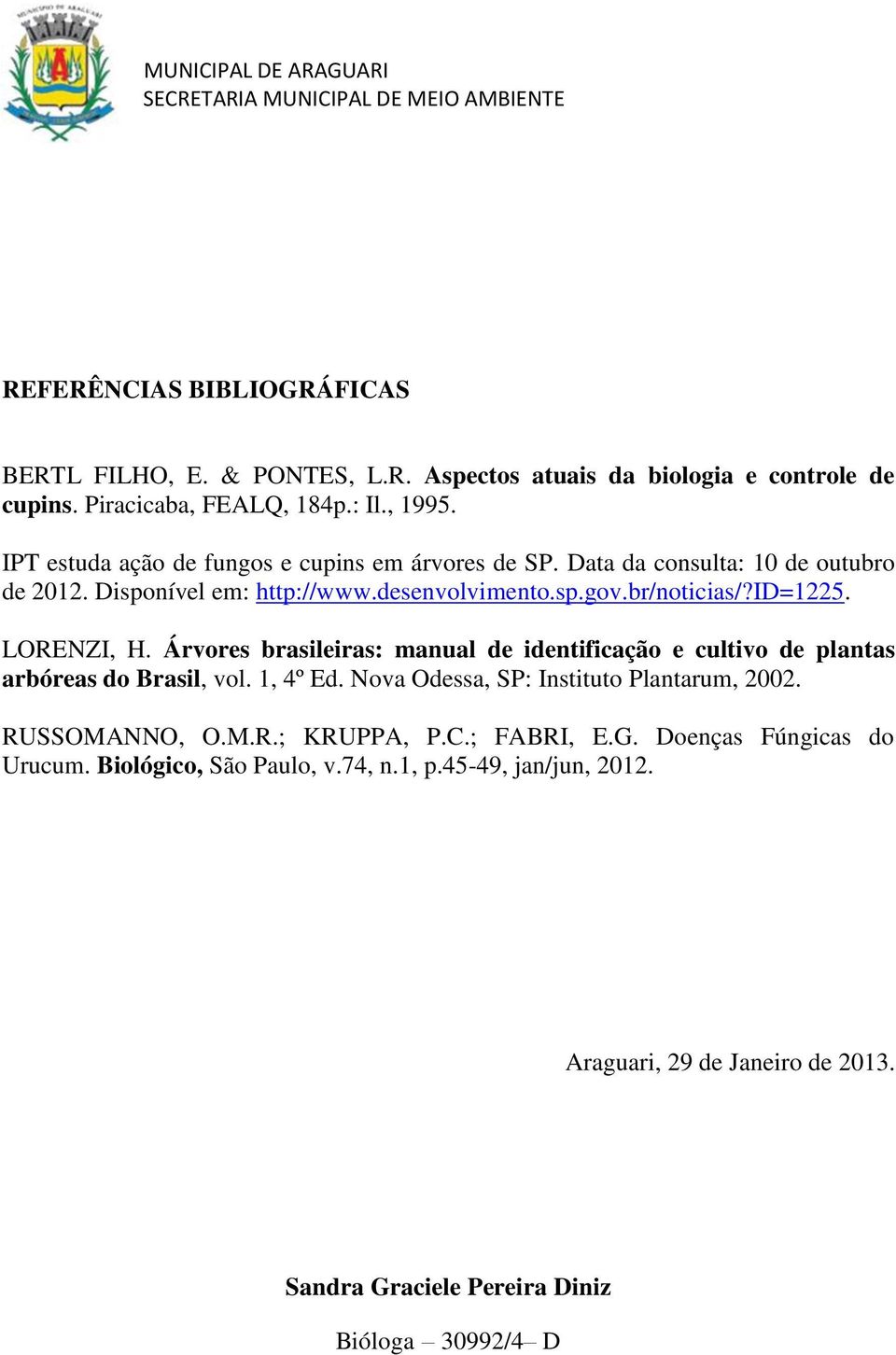 LORENZI, H. Árvores brasileiras: manual de identificação e cultivo de plantas arbóreas do Brasil, vol. 1, 4º Ed. Nova Odessa, SP: Instituto Plantarum, 2002.