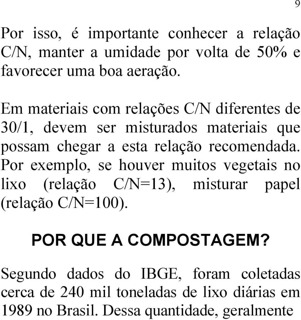 recomendada. Por exemplo, se houver muitos vegetais no lixo (relação C/N=13), misturar papel (relação C/N=100).