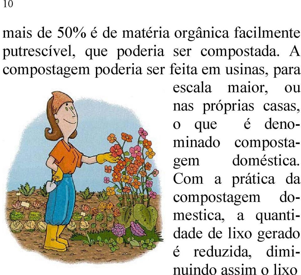 A compostagem poderia ser feita em usinas, para escala maior, ou nas próprias