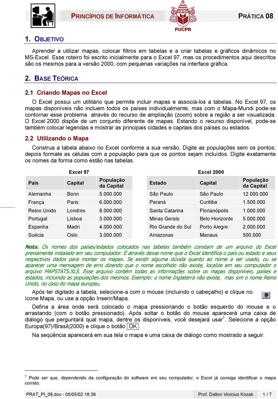 1 Criando Mapas no Excel O Excel possui um utilitário que permite incluir mapas e associá-los a tabelas.