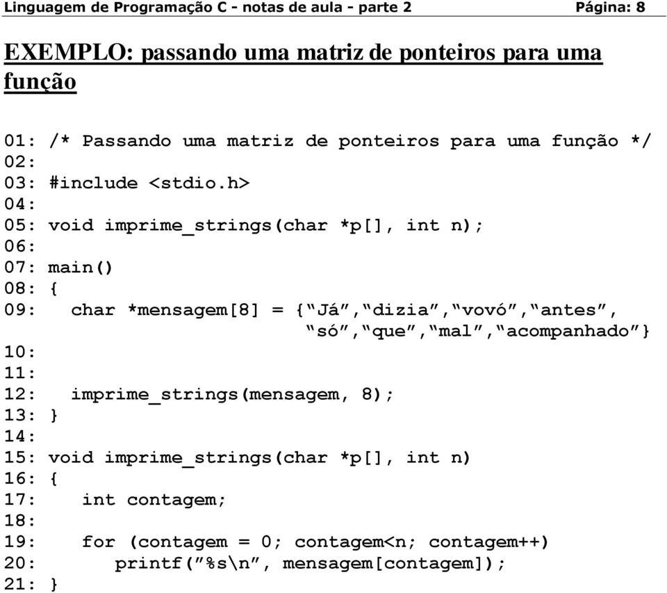 h> 04: 05: void imprime_strings(char *p[], int n); 06: 07: main() 08: { 09: char *mensagem[8] = { Já, dizia, vovó, antes, só, que, mal,