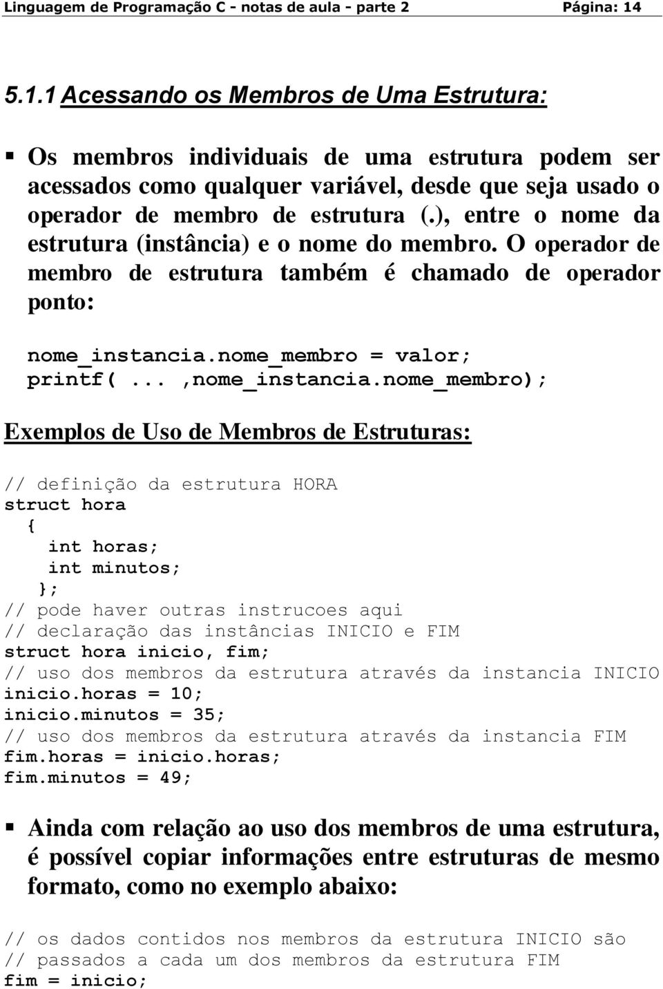 ), entre o nome da estrutura (instância) e o nome do membro. O operador de membro de estrutura também é chamado de operador ponto: nome_instancia.nome_membro = valor; printf(...,nome_instancia.