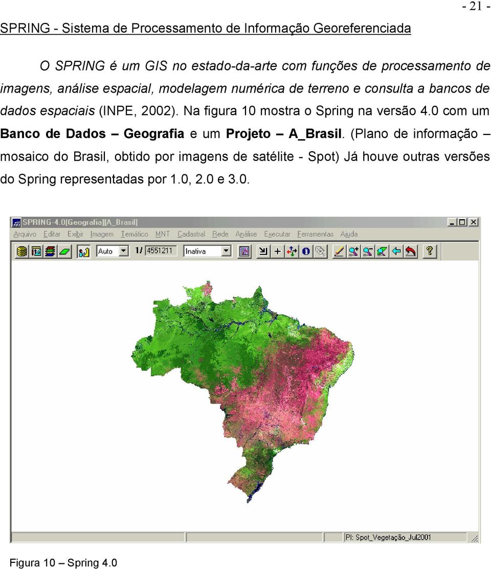 Na figura 10 mostra o Spring na versão 4.0 com um Banco de Dados Geografia e um Projeto A_Brasil.