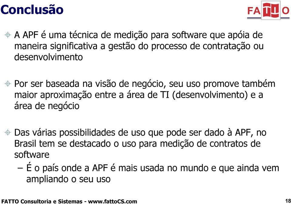 a área de negócio Das várias possibilidades de uso que pode ser dado à APF, no Brasil tem se destacado o uso para medição de