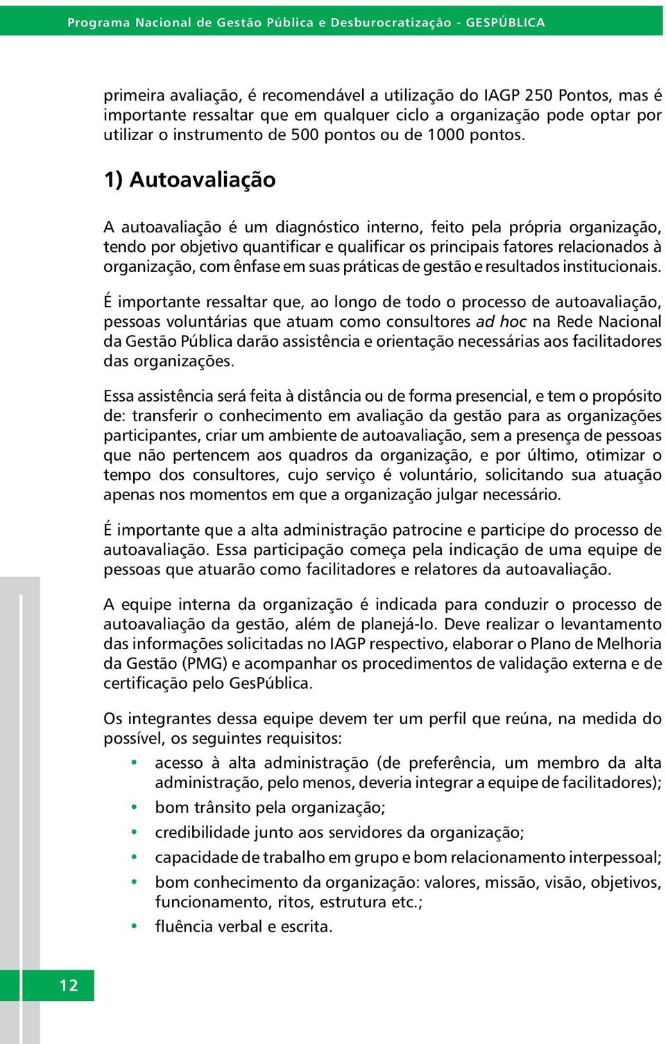 1) Autoavaliação A autoavaliação é um diagnóstico interno, feito pela própria organização, tendo por objetivo quantificar e qualificar os principais fatores relacionados à organização, com ênfase em