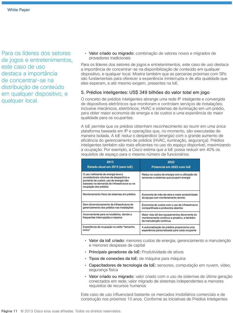 concentrar-se na disponibilização de conteúdo em qualquer dispositivo, e qualquer local.