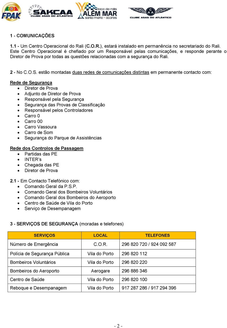 estão montadas duas redes de comunicações distintas em permanente contacto com: Rede de Segurança Diretor de Prova Adjunto de Diretor de Prova Responsável pela Segurança Segurança das Provas de