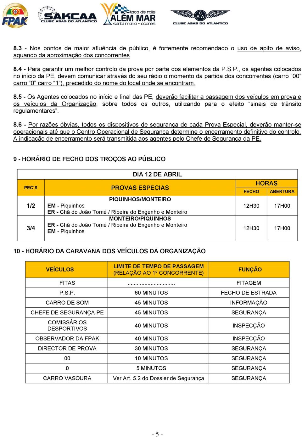 8.5 - Os Agentes colocados no início e final das PE, deverão facilitar a passagem dos veículos em prova e os veículos da Organização, sobre todos os outros, utilizando para o efeito sinais de