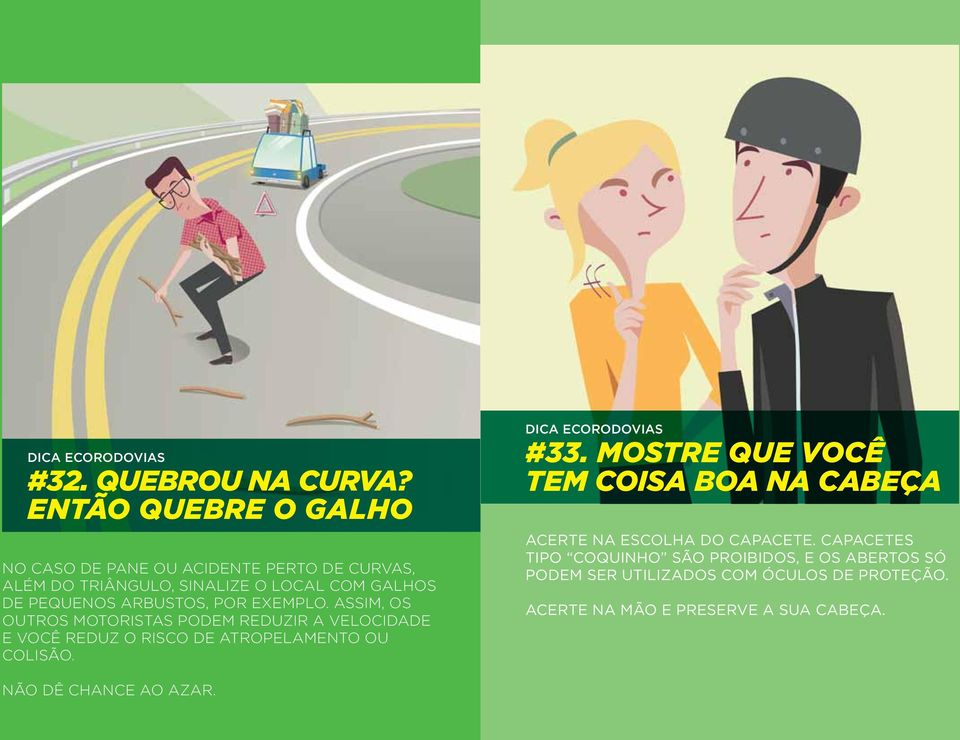 arbustos, por exemplo. Assim, os outros motoristas podem reduzir a velocidade e você reduz o risco de atropelamento ou colisão.