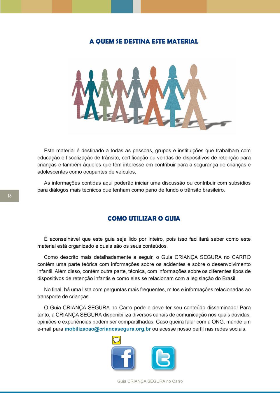 18 As informações contidas aqui poderão iniciar uma discussão ou contribuir com subsídios para diálogos mais técnicos que tenham como pano de fundo o trânsito brasileiro.