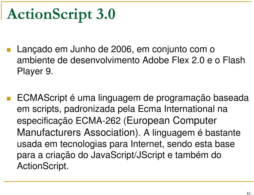 ECMAScript é uma linguagem de programação baseada em scripts, padronizada pela Ecma International na