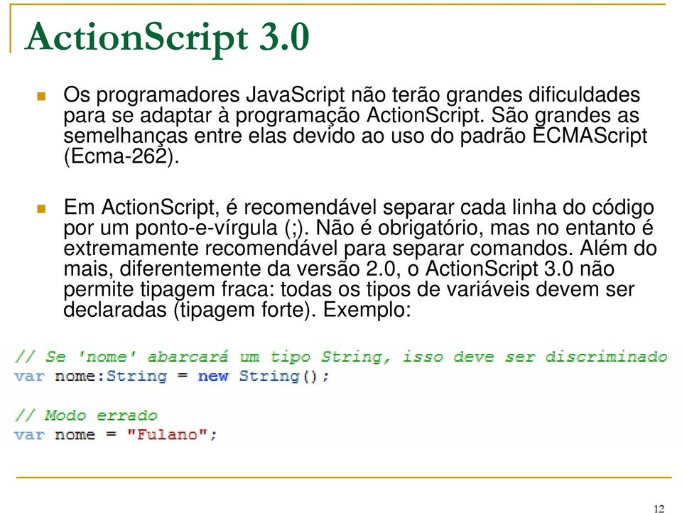 Em ActionScript, é recomendável separar cada linha do código por um ponto-e-vírgula (;).
