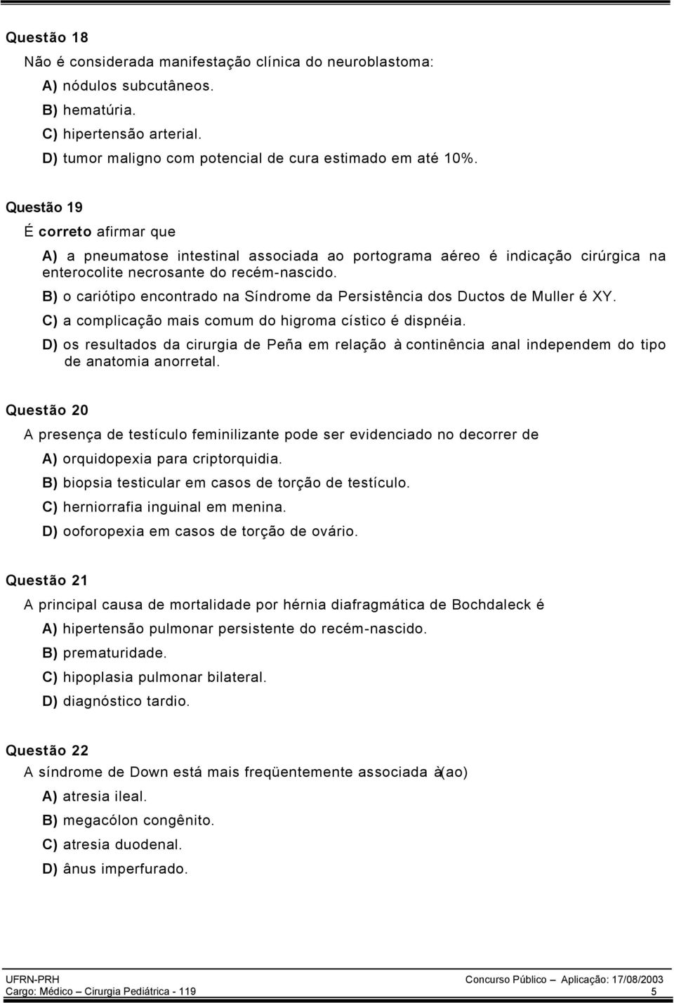 B) o cariótipo encontrado na Síndrome da Persistência dos Ductos de Muller é XY. C) a complicação mais comum do higroma cístico é dispnéia.