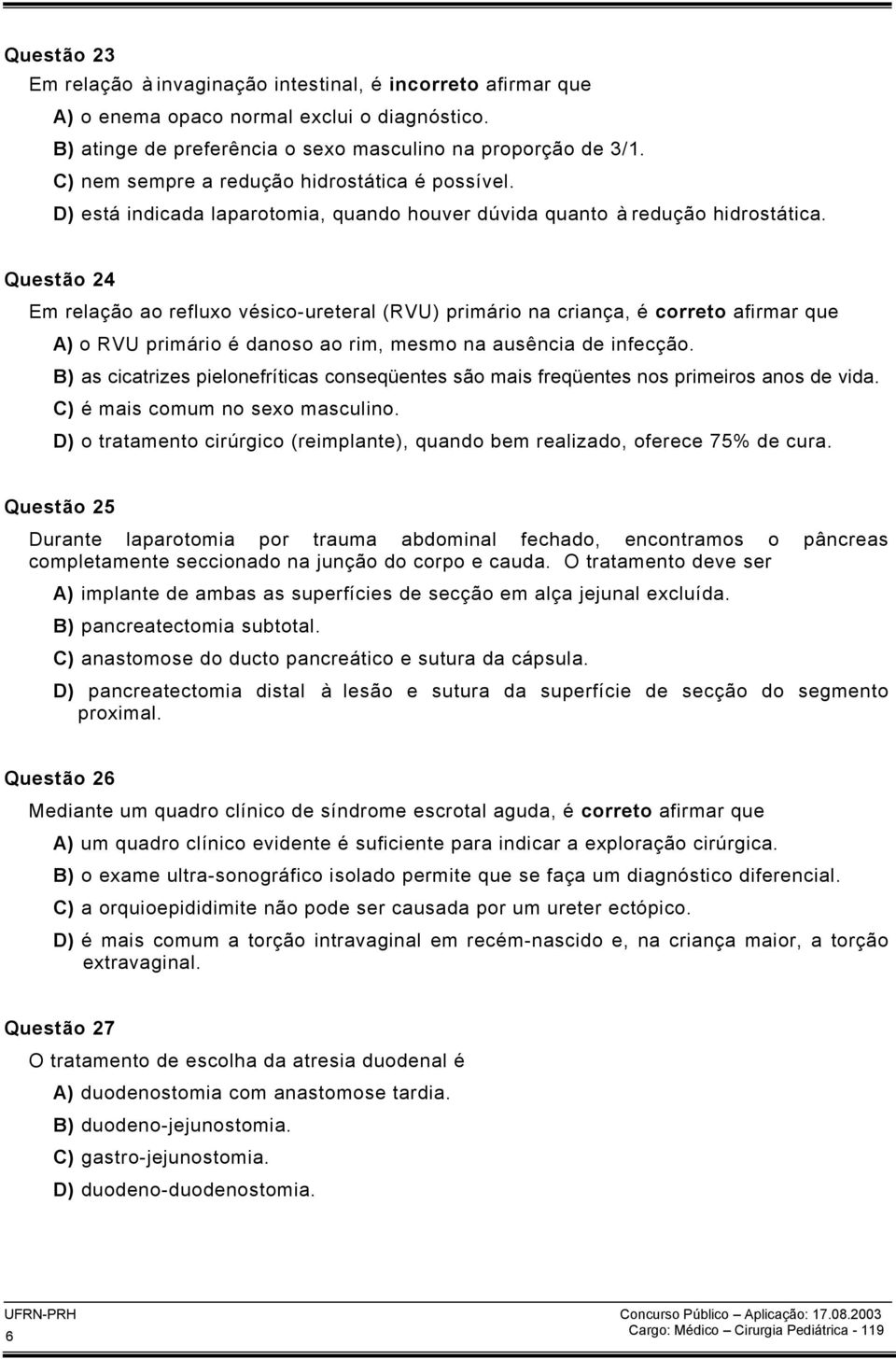 Questão 24 Em relação ao refluxo vésico-ureteral (RVU) primário na criança, é correto afirmar que A) o RVU primário é danoso ao rim, mesmo na ausência de infecção.