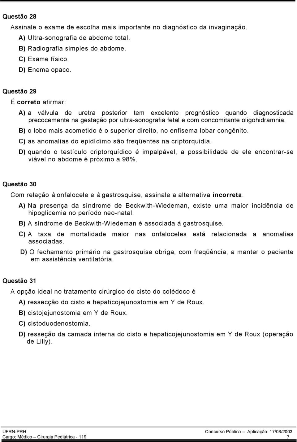 B) o lobo mais acometido é o superior direito, no enfisema lobar congênito. C) as anomalias do epidídimo são freqüentes na criptorquidia.