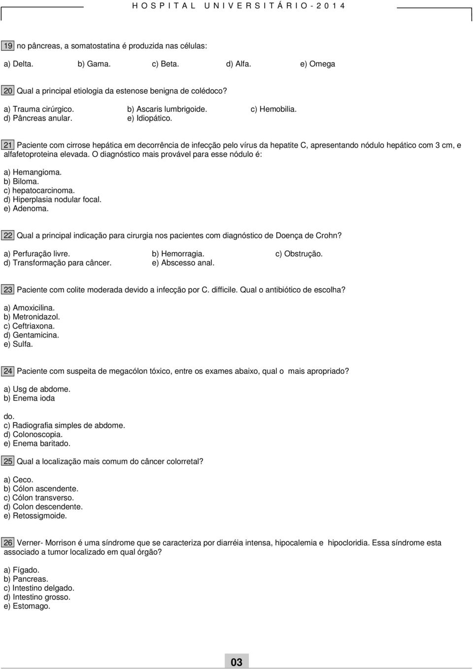 21 Paciente com cirrose hepática em decorrência de infecção pelo vírus da hepatite C, apresentando nódulo hepático com 3 cm, e alfafetoproteina elevada.