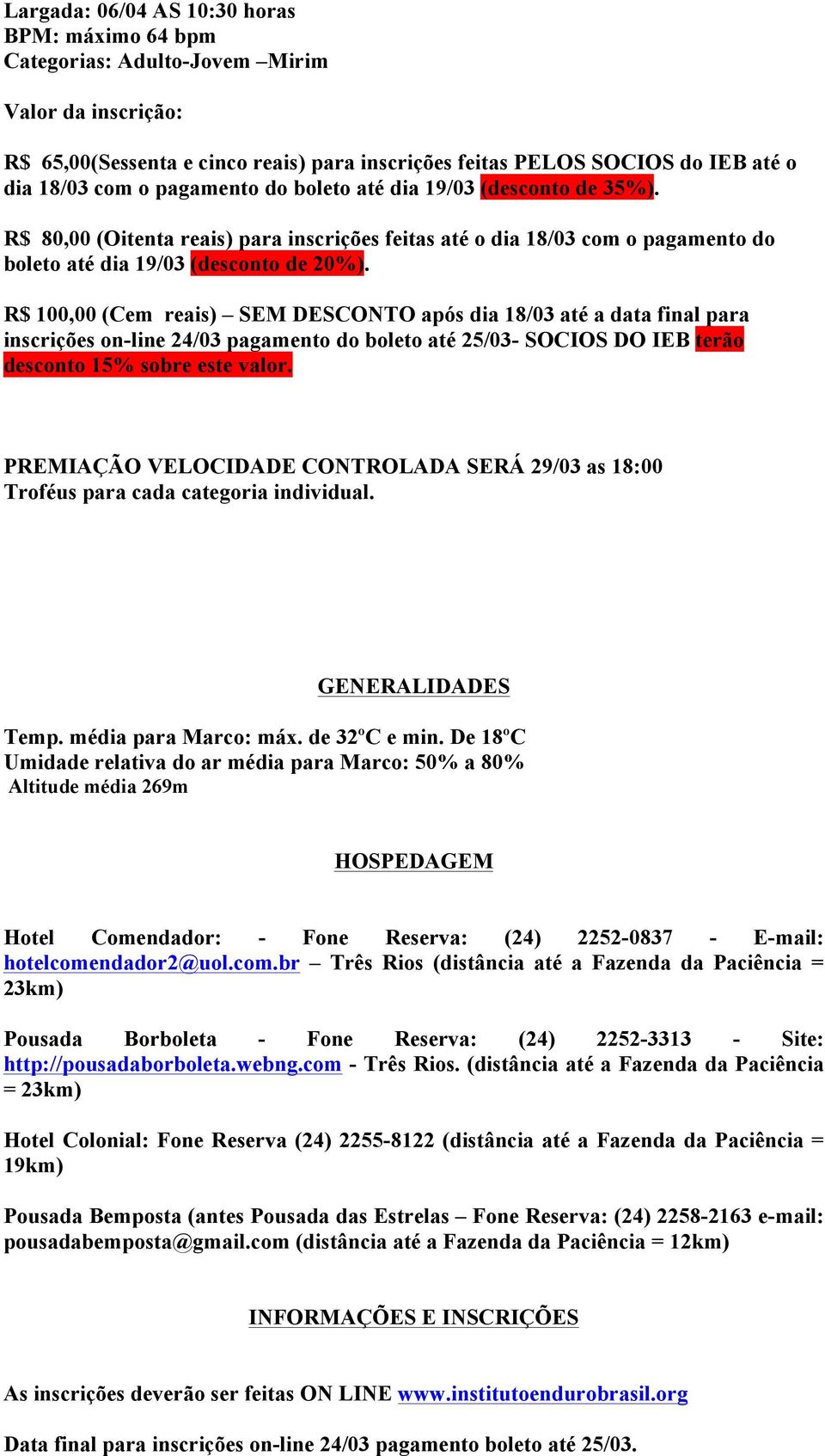 R$ 100,00 (Cem reais) SEM DESCONTO após dia 18/03 até a data final para inscrições on-line 24/03 pagamento do boleto até 25/03- SOCIOS DO IEB terão PREMIAÇÃO VELOCIDADE CONTROLADA SERÁ 29/03 as 18:00