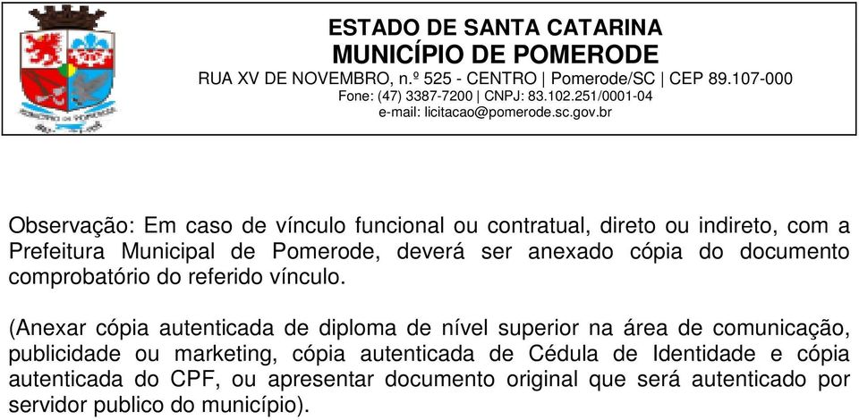 (Anexar cópia autenticada de diploma de nível superior na área de comunicação, publicidade ou marketing, cópia