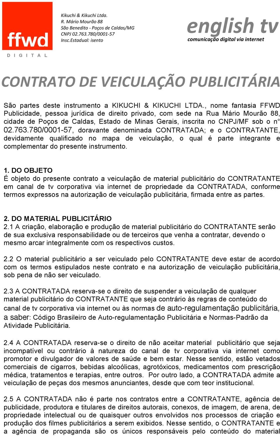 , nome fantasia FFWD Publicidade, pessoa jurídica de direito privado, com sede na Rua Mário Mourão 88, cidade de Poços de Caldas, Estado de Minas Gerais, inscrita no CNPJ/MF sob o n 02.763.