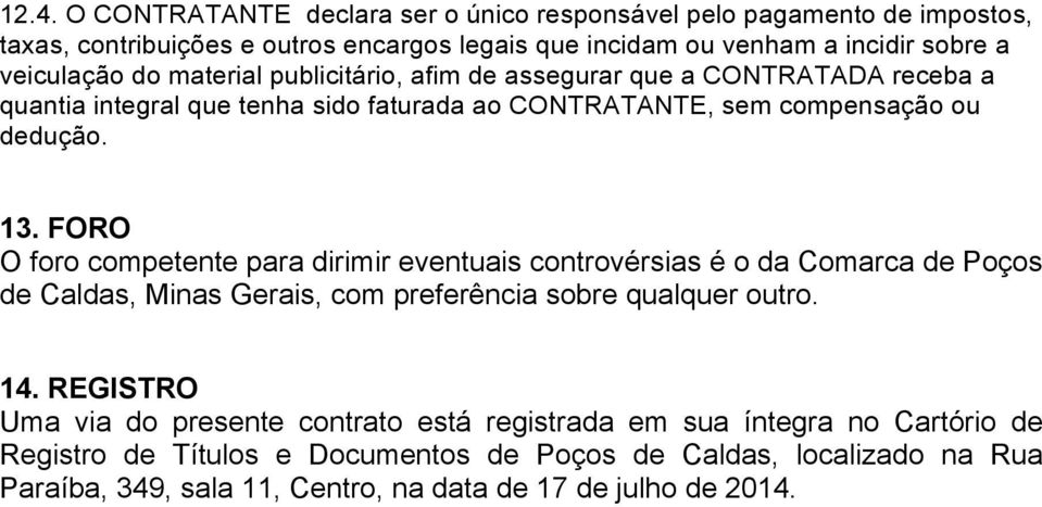 FORO O foro competente para dirimir eventuais controvérsias é o da Comarca de Poços de Caldas, Minas Gerais, com preferência sobre qualquer outro. 14.