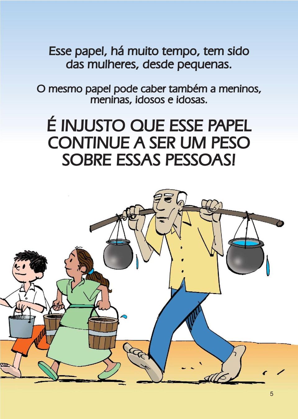 O mesmo papel pode caber também a meninos, meninas,