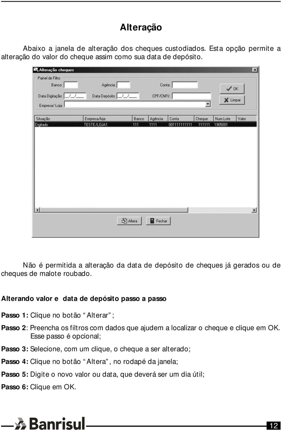 Alterando valor e data de depósito passo a passo Passo 1: Clique no botão Alterar ; Passo 2: Preencha os filtros com dados que ajudem a localizar o cheque e