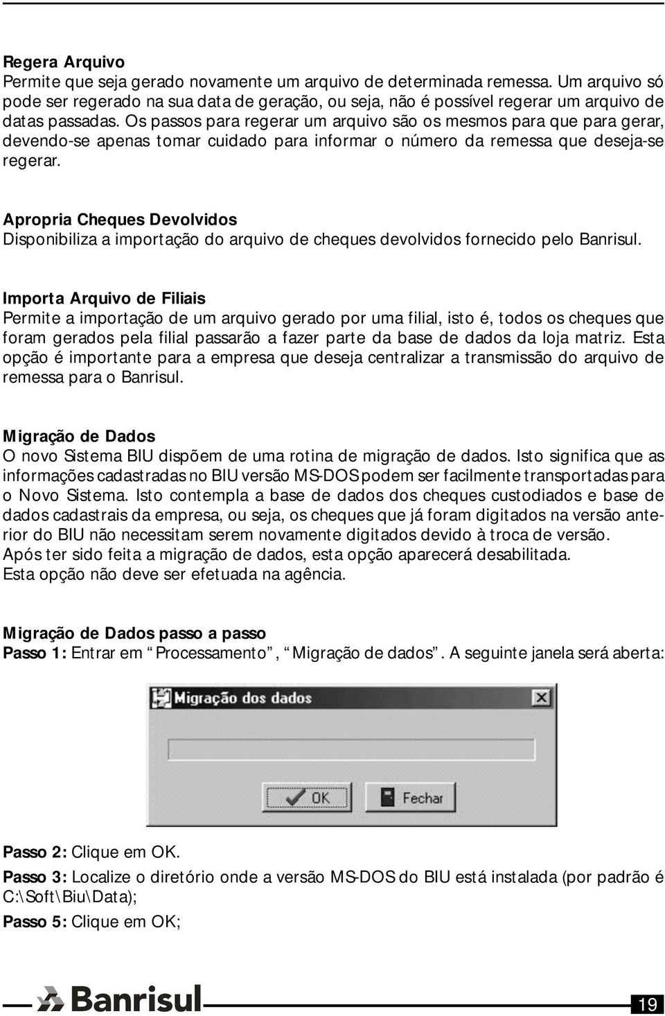 Os passos para regerar um arquivo são os mesmos para que para gerar, devendo-se apenas tomar cuidado para informar o número da remessa que deseja-se regerar.