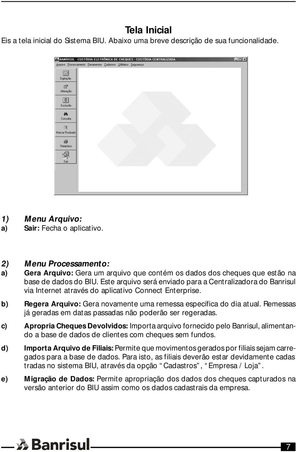 Este arquivo será enviado para a Centralizadora do Banrisul via Internet através do aplicativo Connect Enterprise. b) Regera Arquivo: Gera novamente uma remessa específica do dia atual.