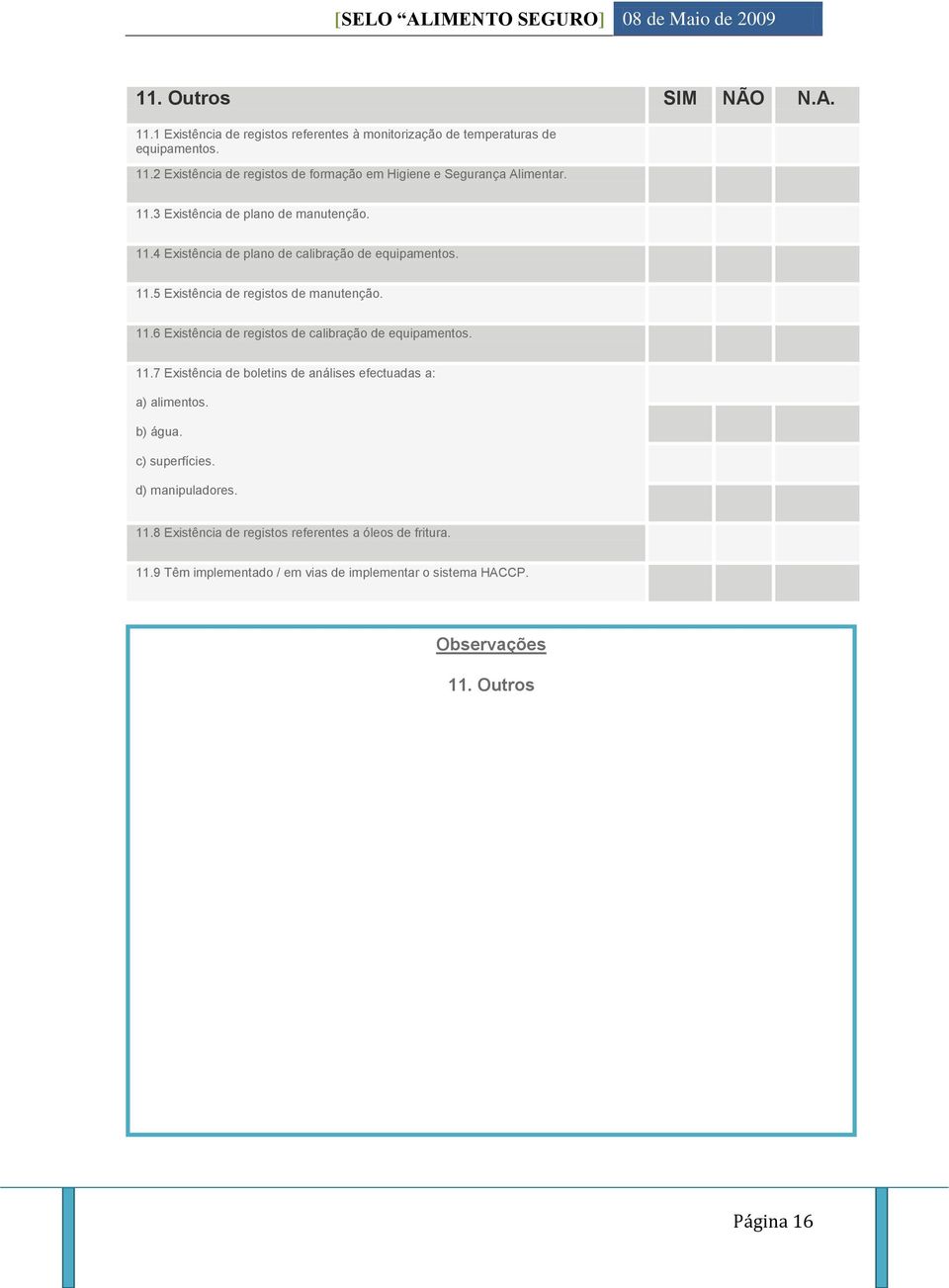 11.7 Existência de boletins de análises efectuadas a: a) alimentos. b) água. c) superfícies. d) manipuladores. 11.