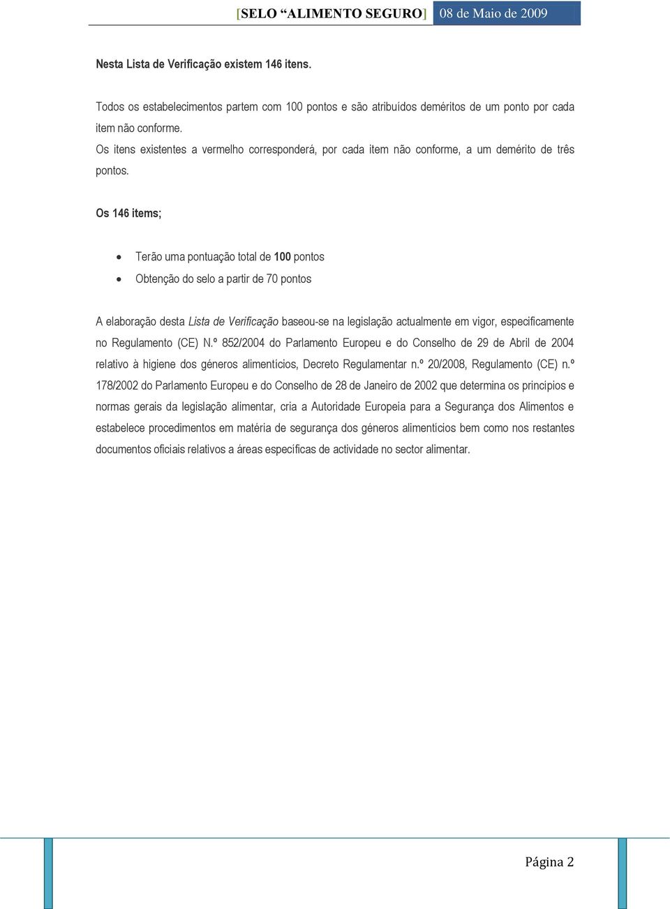 Os 146 items; Terão uma pontuação total de 100 pontos Obtenção do selo a partir de 70 pontos A elaboração desta Lista de Verificação baseou-se na legislação actualmente em vigor, especificamente no