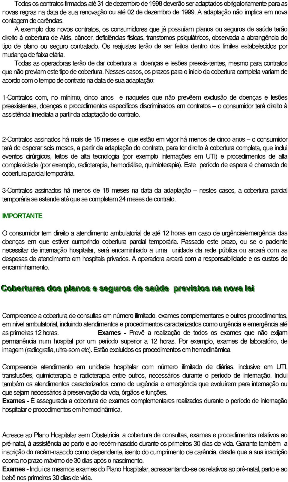 A exemplo dos novos contratos, os consumidores que já possuíam planos ou seguros de saúde terão direito à cobertura de Aids, câncer, deficiências físicas, transtornos psiquiátricos, observada a