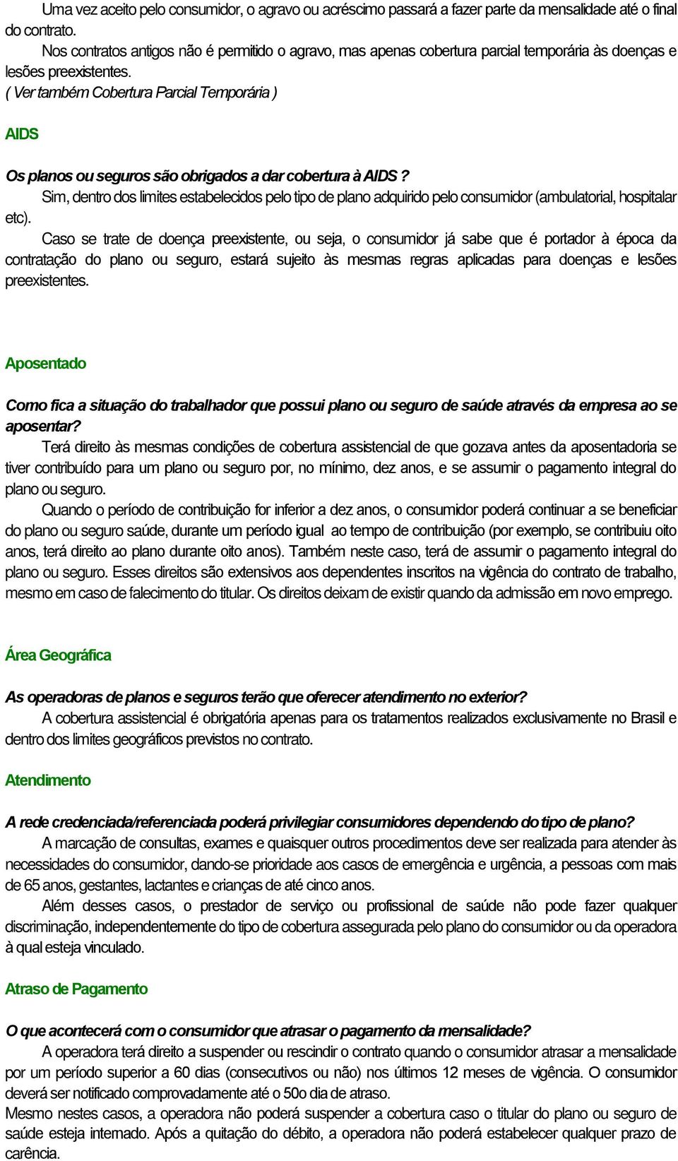 ( Ver também Cobertura Parcial Temporária ) AIDS Os planos ou seguros são obrigados a dar cobertura à AIDS?