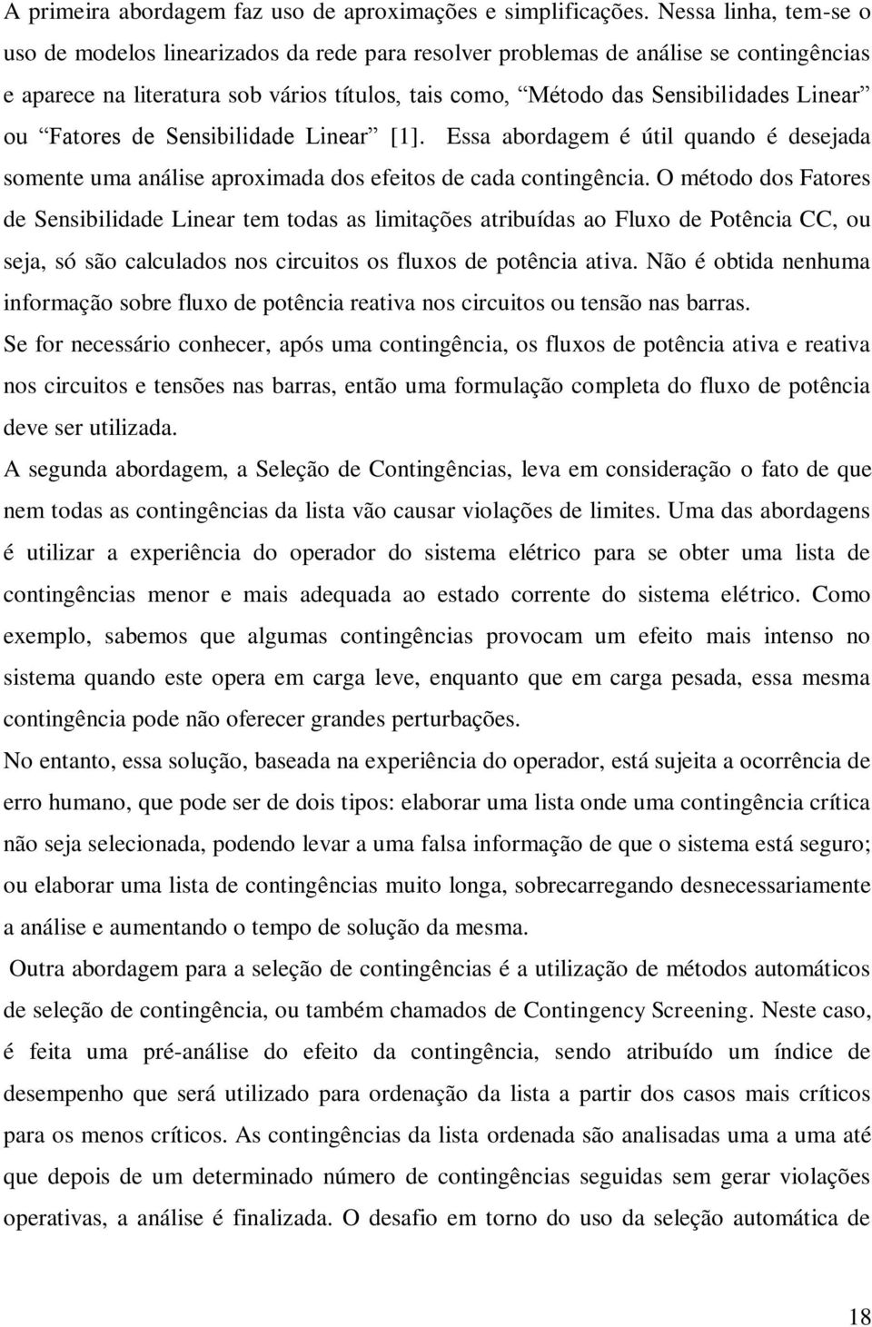 de Sensibiidade Linear [1]. Essa abordagem é úti quando é desejada somente uma anáise aproximada dos efeitos de cada contingência.