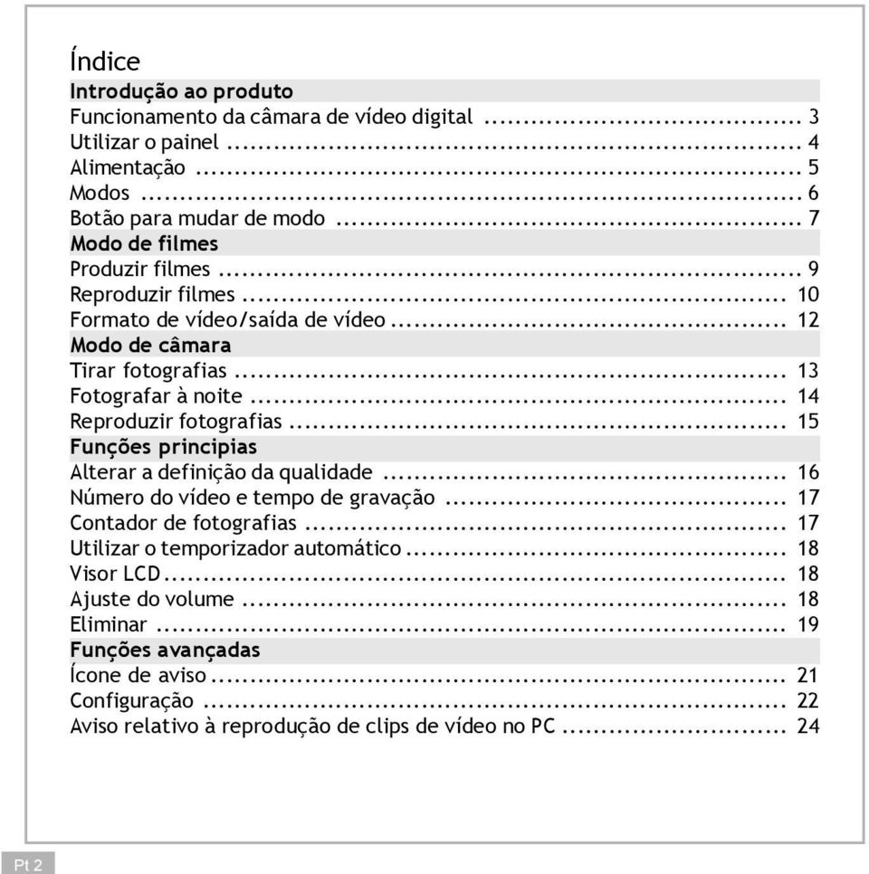 .. 14 Reproduzir fotografias... 15 Funções principias Alterar a definição da qualidade... 16 Número do vídeo e tempo de gravação... 17 Contador de fotografias.