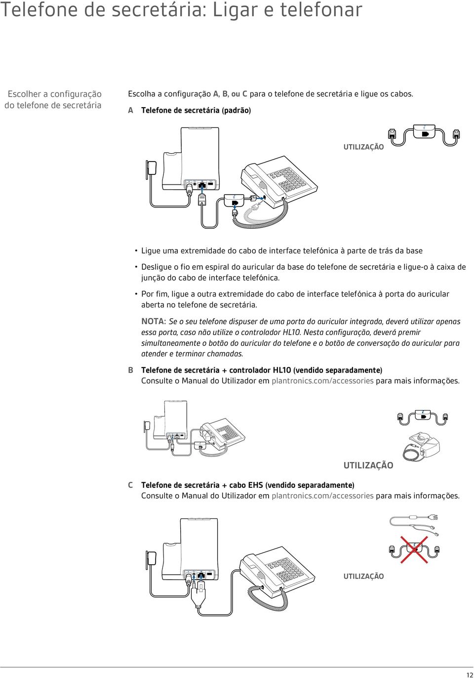 ligue-o à caixa de junção do cabo de interface telefónica. Por fim, ligue a outra extremidade do cabo de interface telefónica à porta do auricular aberta no telefone de secretária.