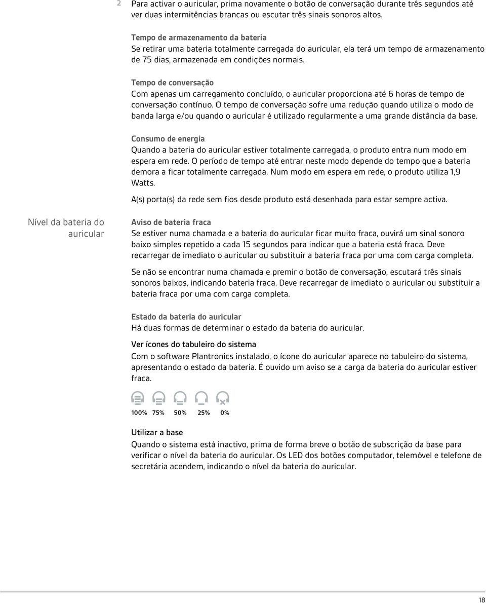 Tempo de conversação Com apenas um carregamento concluído, o auricular proporciona até 6 horas de tempo de conversação contínuo.