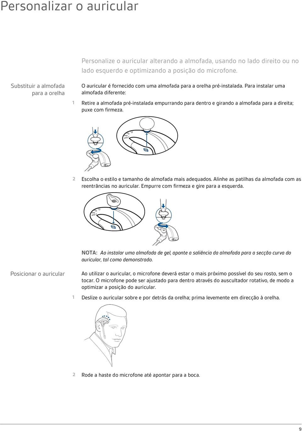 Para instalar uma almofada diferente: 1 Retire a almofada pré-instalada empurrando para dentro e girando a almofada para a direita; puxe com firmeza.