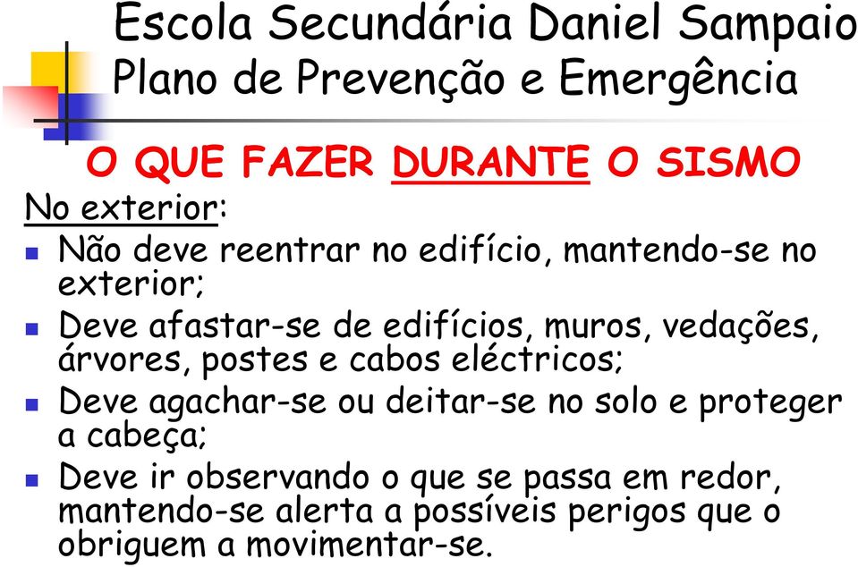 eléctricos; Deve agachar-se ou deitar-se no solo e proteger a cabeça; Deve ir