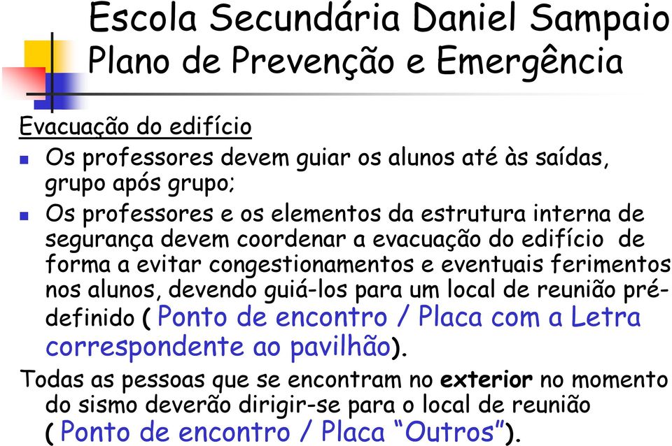 alunos, devendo guiá-los para um local de reunião prédefinido ( Ponto de encontro / Placa com a Letra correspondente ao pavilhão).