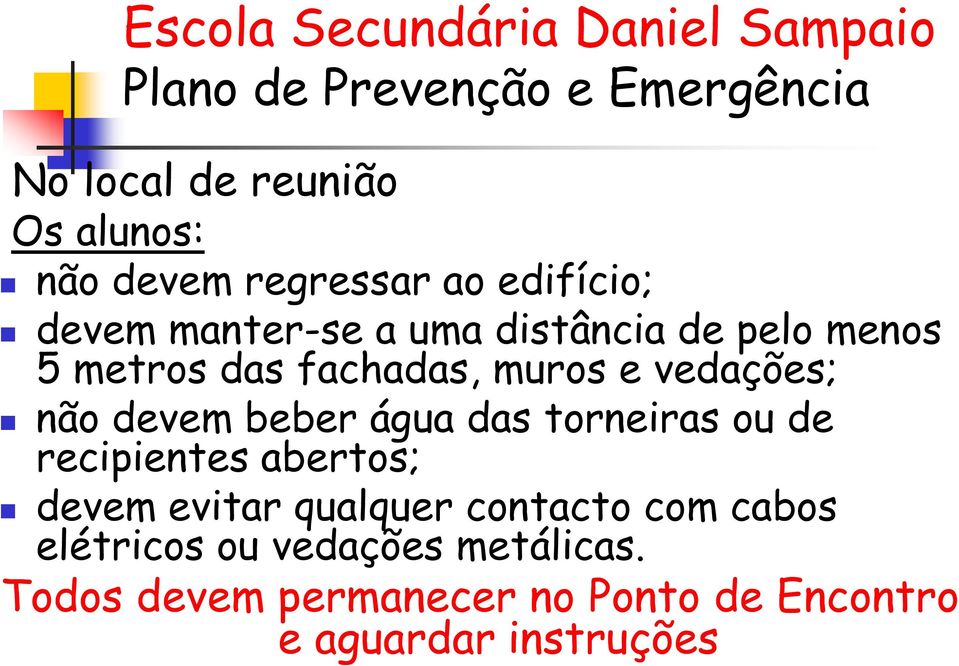 das torneiras ou de recipientes abertos; devem evitar qualquer contacto com cabos