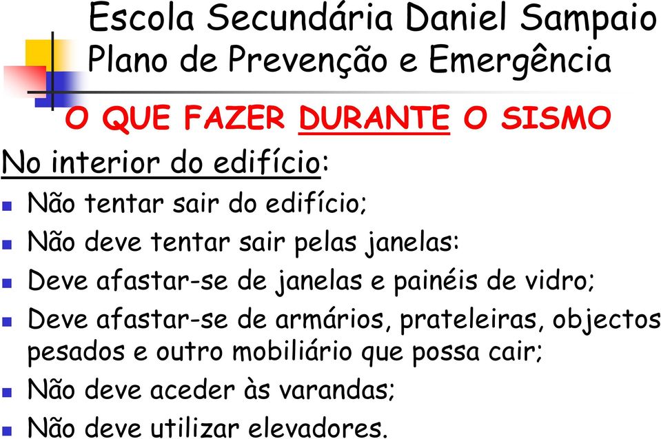 painéis de vidro; Deve afastar-se de armários, prateleiras, objectos pesados e