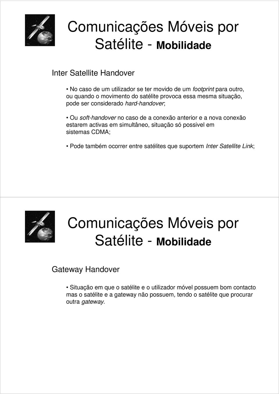 simultâneo, situação só possivel em sistemas CDMA; Pode também ocorrer entre satélites que suportem Inter Satellite Link; Satélite - Mobilidade Gateway